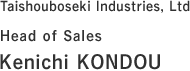 Kenichi Kondou  Head of Sales  Taishouboseki Industries, Ltd